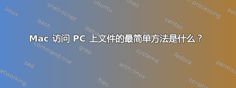 Mac 访问 PC 上文件的最简单方法是什么？