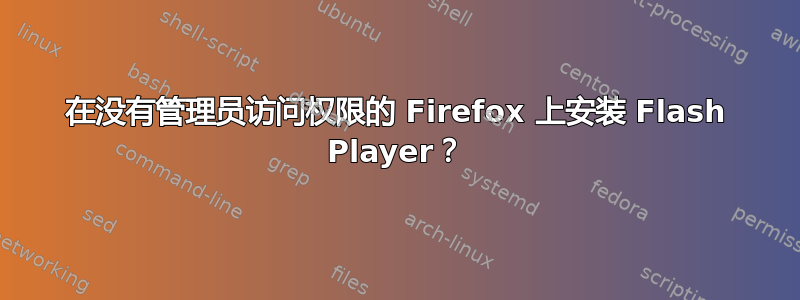 在没有管理员访问权限的 Firefox 上安装 Flash Player？