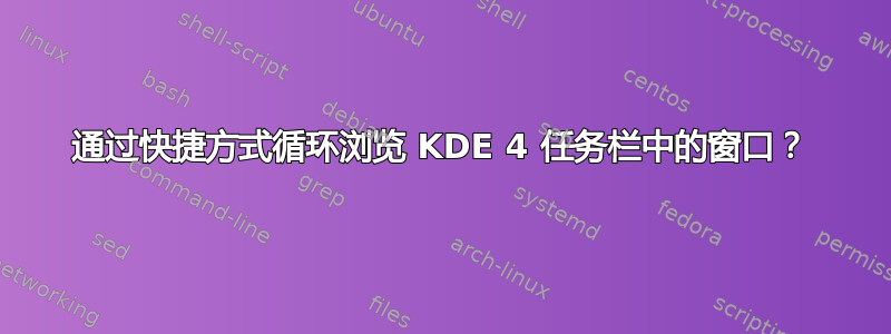 通过快捷方式循环浏览 KDE 4 任务栏中的窗口？