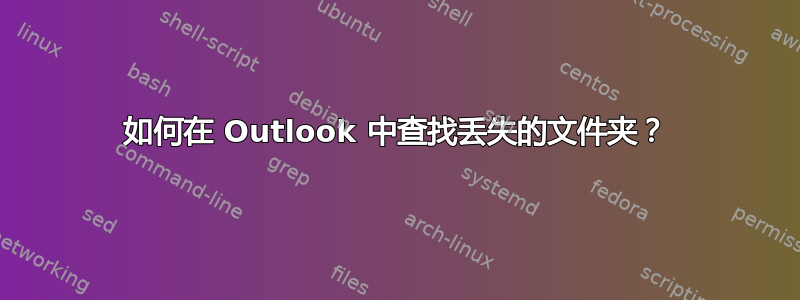 如何在 Outlook 中查找丢失的文件夹？