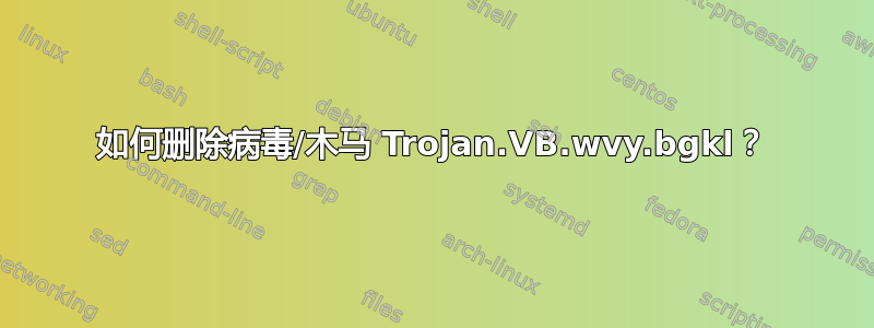 如何删除病毒/木马 Trojan.VB.wvy.bgkl？