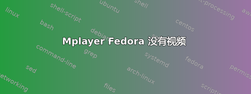 Mplayer Fedora 没有视频