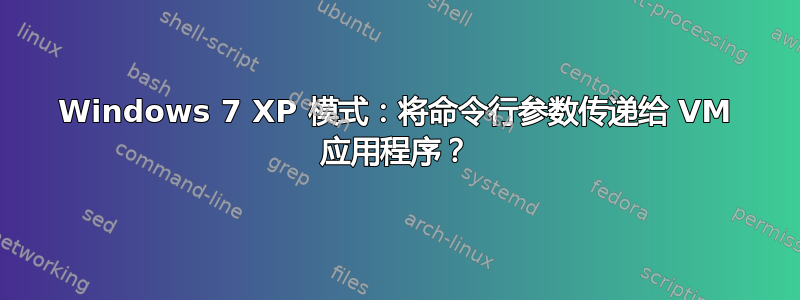 Windows 7 XP 模式：将命令行参数传递给 VM 应用程序？