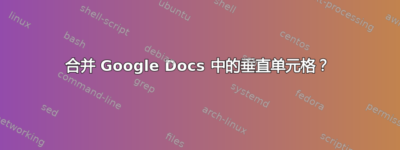 合并 Google Docs 中的垂直单元格？