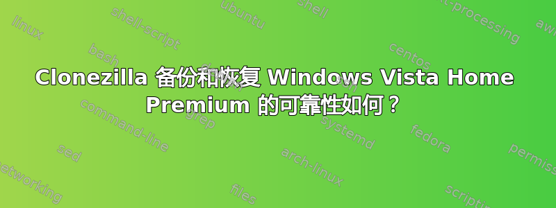 Clonezilla 备份和恢复 Windows Vista Home Premium 的可靠性如何？