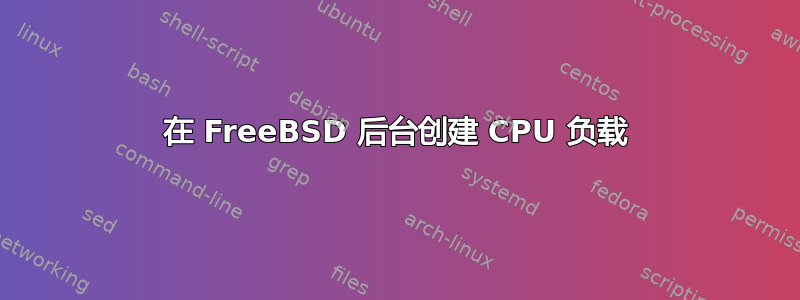 在 FreeBSD 后台创建 CPU 负载