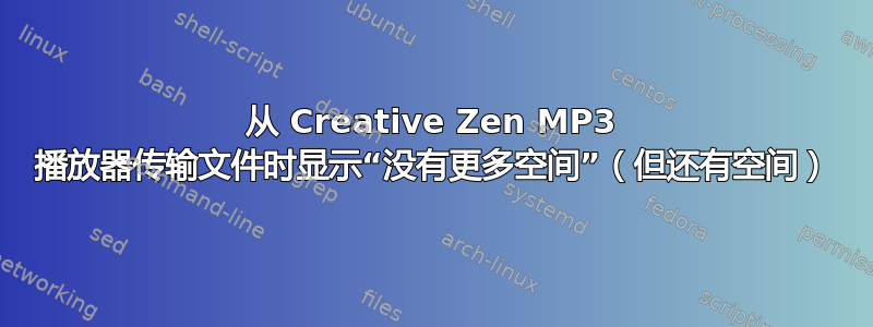 从 Creative Zen MP3 播放器传输文件时显示“没有更多空间”（但还有空间）