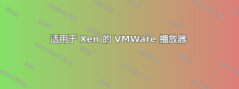 适用于 Xen 的 VMWare 播放器