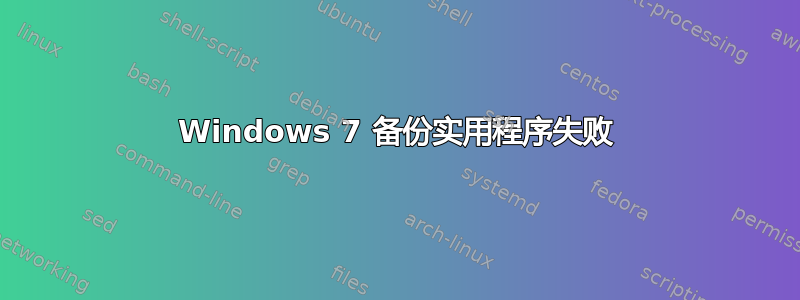 Windows 7 备份实用程序失败