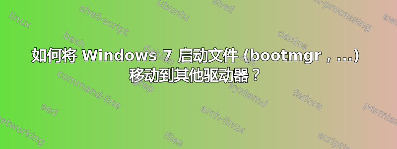 如何将 Windows 7 启动文件 (bootmgr，...) 移动到其他驱动器？