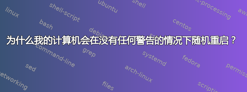 为什么我的计算机会在没有任何警告的情况下随机重启？