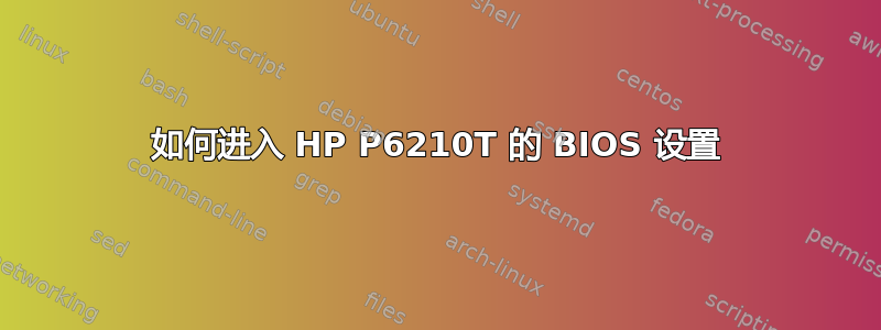 如何进入 HP P6210T 的 BIOS 设置