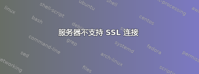 服务器不支持 SSL 连接