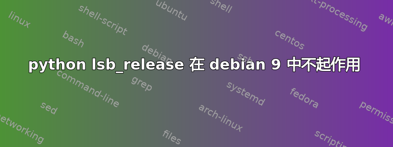 python lsb_release 在 debian 9 中不起作用