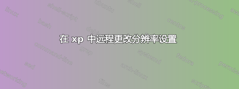 在 xp 中远程更改分辨率设置