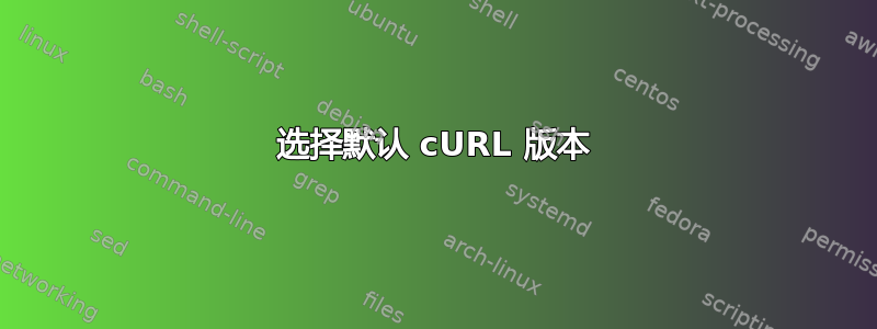 选择默认 cURL 版本