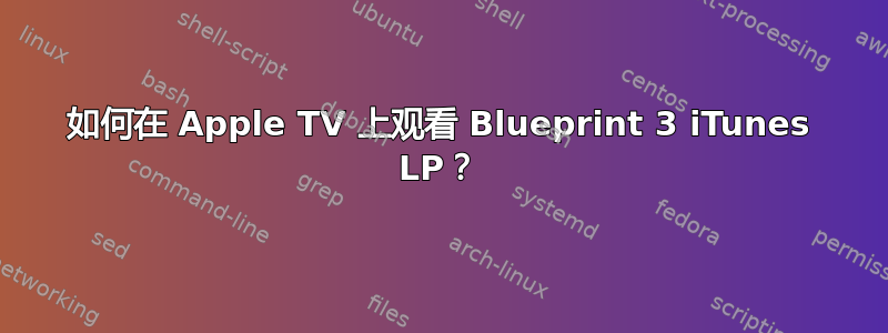 如何在 Apple TV 上观看 Blueprint 3 iTunes LP？