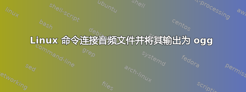 Linux 命令连接音频文件并将其输出为 ogg