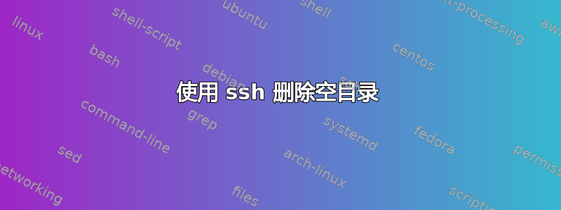 使用 ssh 删除空目录