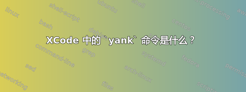 XCode 中的 `yank` 命令是什么？