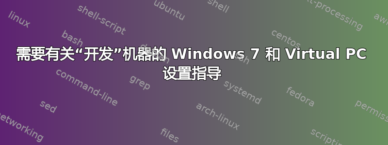 需要有关“开发”机器的 Windows 7 和 Virtual PC 设置指导