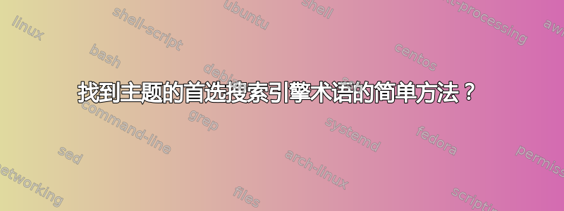 找到主题的首选搜索引擎术语的简单方法？