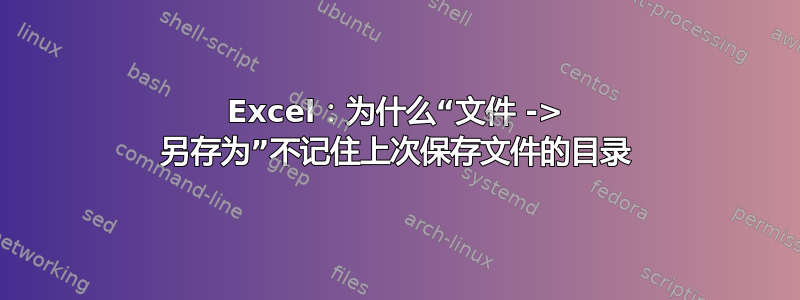 Excel：为什么“文件 -> 另存为”不记住上次保存文件的目录