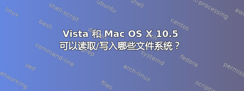 Vista 和 Mac OS X 10.5 可以读取/写入哪些文件系统？