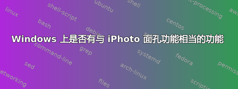 Windows 上是否有与 iPhoto 面孔功能相当的功能