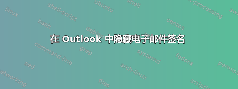 在 Outlook 中隐藏电子邮件签名