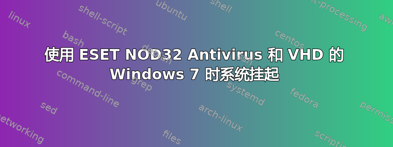 使用 ESET NOD32 Antivirus 和 VHD 的 Windows 7 时系统挂起