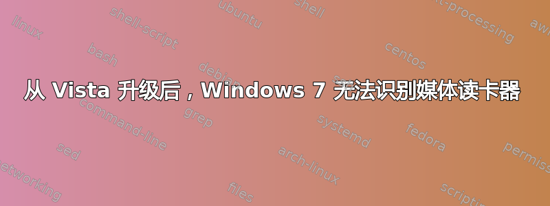 从 Vista 升级后，Windows 7 无法识别媒体读卡器