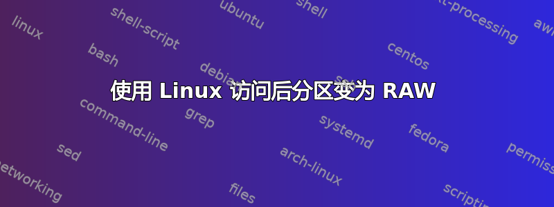 使用 Linux 访问后分区变为 RAW