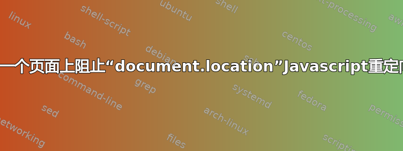 在一个页面上阻止“document.location”Javascript重定向