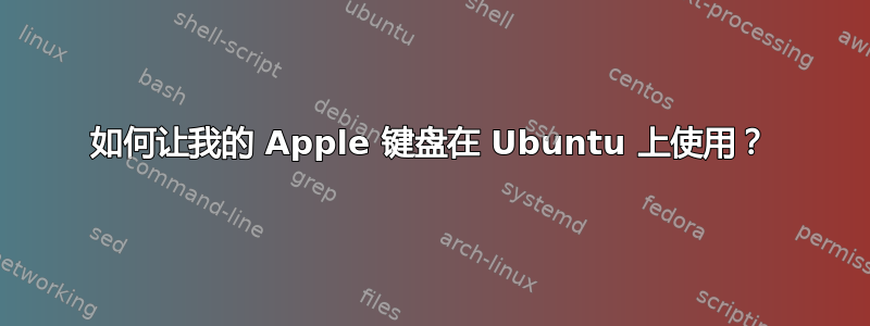 如何让我的 Apple 键盘在 Ubuntu 上使用？