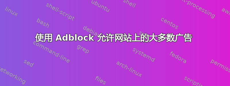 使用 Adblock 允许网站上的大多数广告