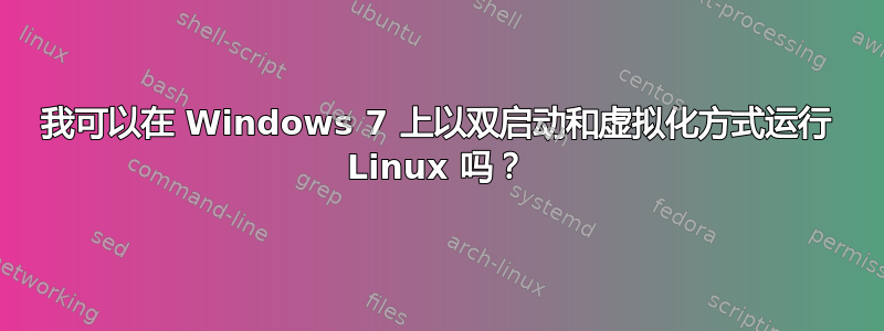 我可以在 Windows 7 上以双启动和虚拟化方式运行 Linux 吗？