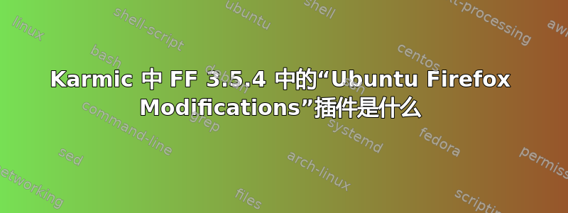 Karmic 中 FF 3.5.4 中的“Ubuntu Firefox Modifications”插件是什么