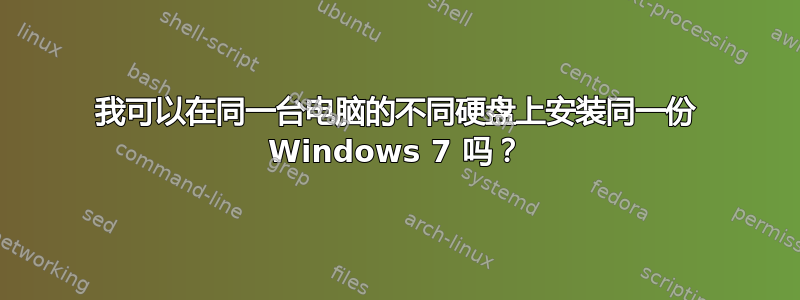 我可以在同一台电脑的不同硬盘上安装同一份 Windows 7 吗？