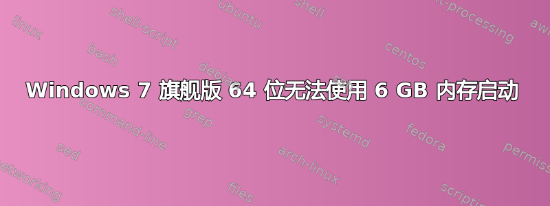 Windows 7 旗舰版 64 位无法使用 6 GB 内存启动