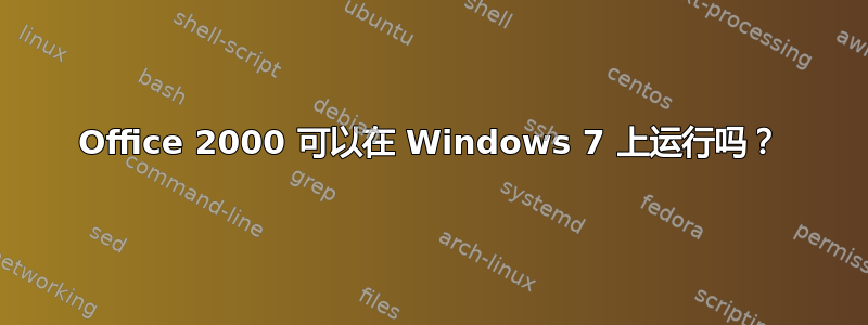 Office 2000 可以在 Windows 7 上运行吗？