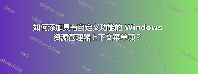 如何添加具有自定义功能的 Windows 资源管理器上下文菜单项？