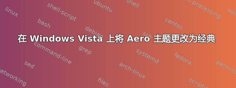 在 Windows Vista 上将 Aero 主题更改为经典