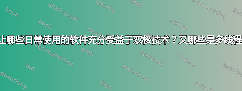 我能让哪些日常使用的软件充分受益于双核技术？又哪些是多线程的？