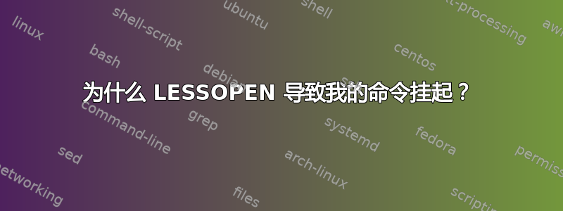 为什么 LESSOPEN 导致我的命令挂起？