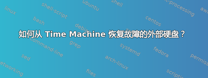 如何从 Time Machine 恢复故障的外部硬盘？