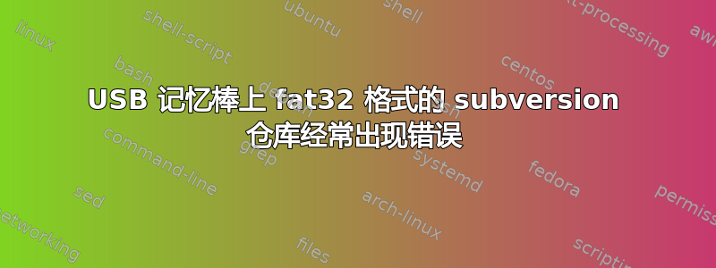 USB 记忆棒上 fat32 格式的 subversion 仓库经常出现错误