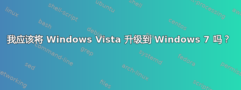 我应该将 Windows Vista 升级到 Windows 7 吗？