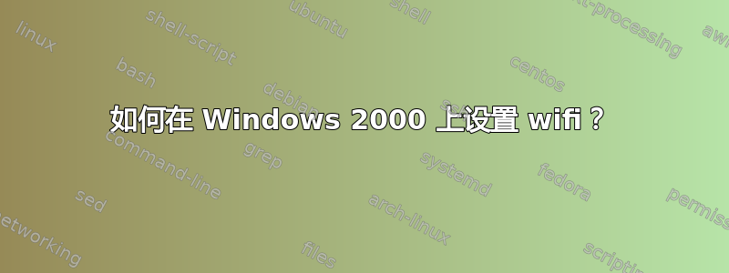 如何在 Windows 2000 上设置 wifi？