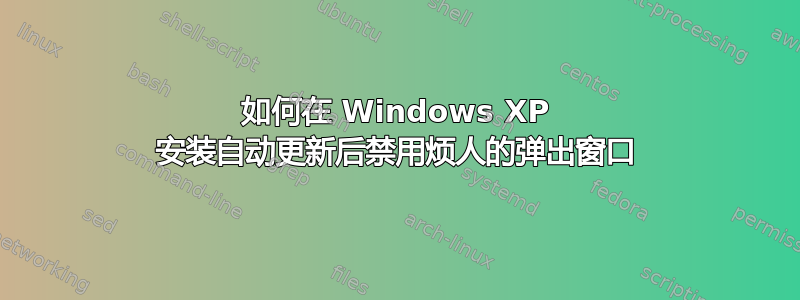 如何在 Windows XP 安装自动更新后禁用烦人的弹出窗口